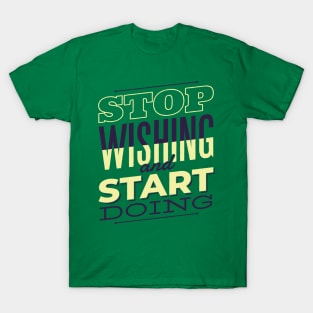 Stop wishing and start doing T-Shirt